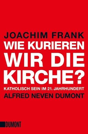 Wie kurieren wir die Kirche? von Frank,  Joachim, Neven DuMont,  Alfred