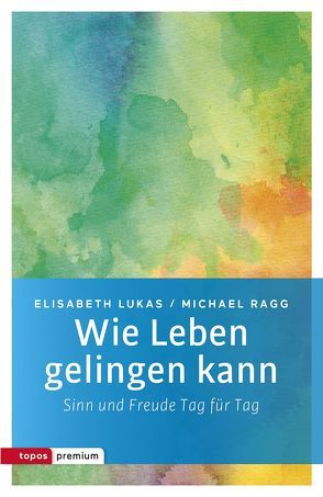 Wie Leben gelingen kann von Lukas,  Elisabeth, Ragg,  Michael