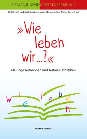 Wie leben wir …? 68 junge Autorinnen und Autoren schreiben. von Lit.Eifel e.V. und das Literaturhaus der Eifelgemeinde Nettersheim (Hg.)