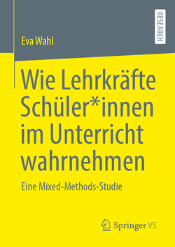 Wie Lehrkräfte Schüler*innen im Unterricht wahrnehmen von Wahl,  Eva