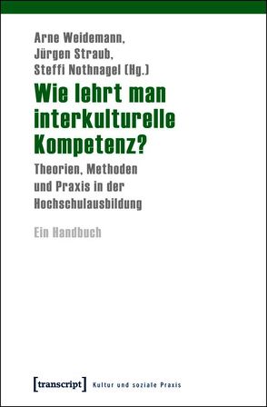 Wie lehrt man interkulturelle Kompetenz? von Nothnagel,  Steffi, Straub,  Jürgen, Weidemann,  Arne