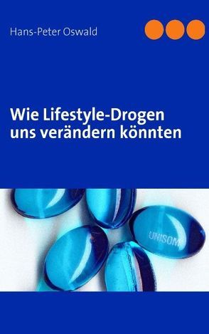 Wie Lifestyle-Drogen uns verändern könnten von Oswald,  Hans-Peter