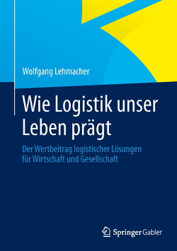Wie Logistik unser Leben prägt von Lehmacher,  Wolfgang