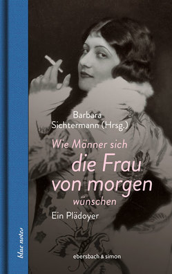 Wie Männer sich die Frau von morgen wünschen von Brod,  Max, Flake,  Otto, Hollander,  Walther von, Huelsenbeck,  Richard, Lernet-Holenia,  Alexander, Lucka,  Emil, Matthias,  Leo, Musil,  Robert, Paquet,  Alfons, Sichtermann,  Barbara, Thiess,  Frank, von der Vring,  Georg, Zweig,  Stefan