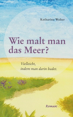 Wie malt man das Meer? von Wolter,  Katharina