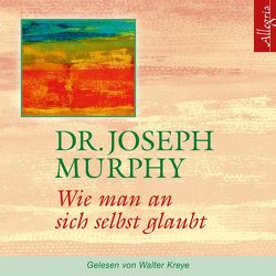 Wie man an sich selbst glaubt von Kreye,  Walter, Murphy,  Dr. Joseph