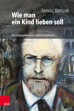 Wie man ein Kind lieben soll: Buch + CD (Paket) von Andresen,  Sabine, Bieringer,  Peter, Heimpel,  Elisabeth, Korczak,  Janusz, Newerly,  Igor, Roos,  Hans