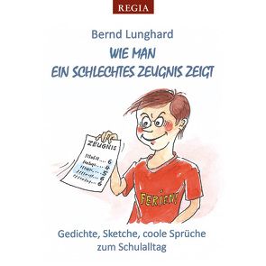 Wie man ein schlechtes Zeugnis zeigt von Lunghard,  Bernd