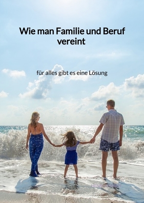 Wie man Familie und Beruf vereint – für alles gibt es eine Lösung von Janssen,  Henri