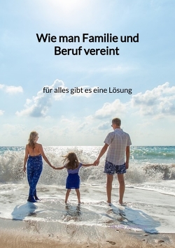 Wie man Familie und Beruf vereint – für alles gibt es eine Lösung von Janssen,  Henri