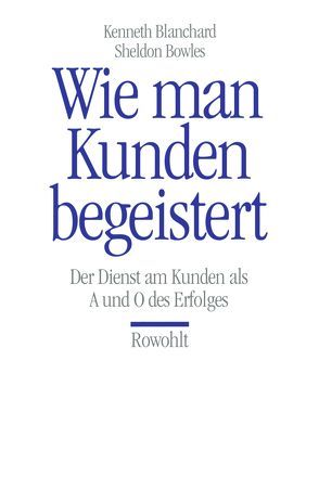 Wie man Kunden begeistert von Blanchard,  Kenneth, Bowles,  Sheldon M., Enright,  Roswitha