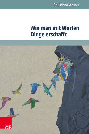 Wie man mit Worten Dinge erschafft von Werner,  Christiana