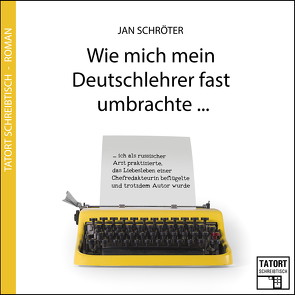 Wie mich mein Deutschlehrer fast umbrachte … von Schröter,  Jan