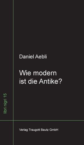 Wie modern ist die Antike? von Aebli,  Daniel