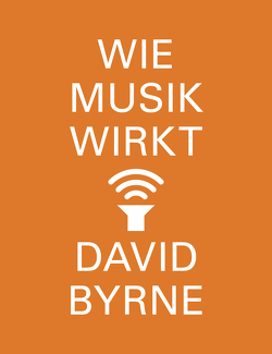 Wie Musik wirkt von Byrne,  David, Stanislawski,  Achim