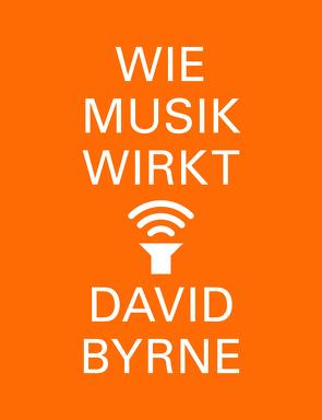 Wie Musik wirkt von Byrne,  David, Stanislawski,  Achim