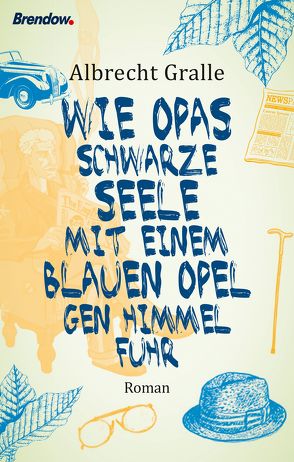 Wie Opas schwarze Seele mit einem blauen Opel gen Himmel fuhr von Gralle,  Albrecht