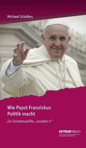 Wie Papst Franziskus Politik macht von Schäfers,  Michael