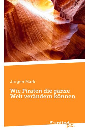 Wie Piraten die ganze Welt verändern können von Mark,  Jürgen