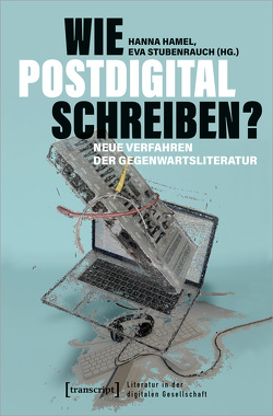 Wie postdigital schreiben? von Hamel,  Hanna, Stubenrauch,  Eva