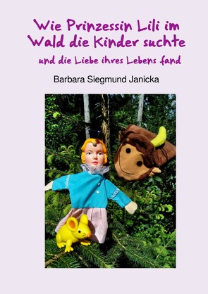 Wie Prinzessin Lili im Wald die Kinder suchte und die Liebe ihres Lebens fand von Siegmund,  Barbara