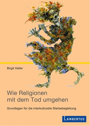 Wie Religionen mit dem Tod umgehen von Heller,  Andreas