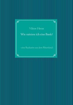 Wie ruiniere ich eine Bank? von Heese,  Viktor