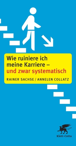 Wie ruiniere ich meine Karriere – und zwar systematisch von Collatz,  Annelen, Sachse,  Rainer