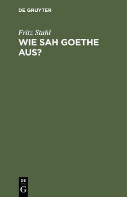 Wie sah Goethe aus? von Stahl,  Fritz