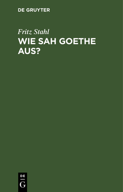 Wie sah Goethe aus? von Stahl,  Fritz