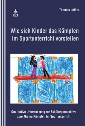 Wie sich Kinder das Kämpfen im Sportunterricht vorstellen von Leffler,  Thomas