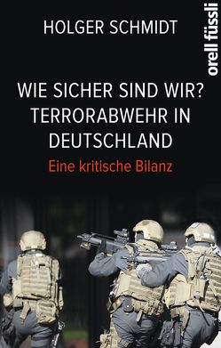 Wie sicher sind wir? Terrorabwehr in Deutschland von Schmidt,  Holger