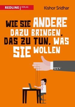 Wie Sie andere dazu bringen, das zu tun, was Sie wollen von Kishor Sridhar