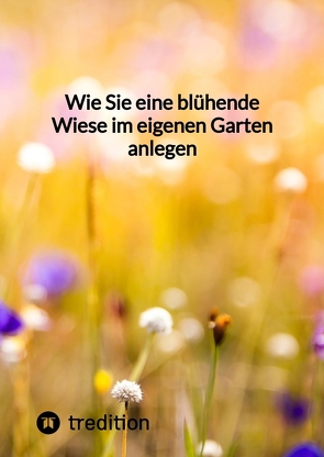 Wie Sie eine blühende Wiese im eigenen Garten anlegen von Moritz