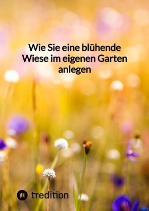 Wie Sie eine blühende Wiese im eigenen Garten anlegen von Moritz