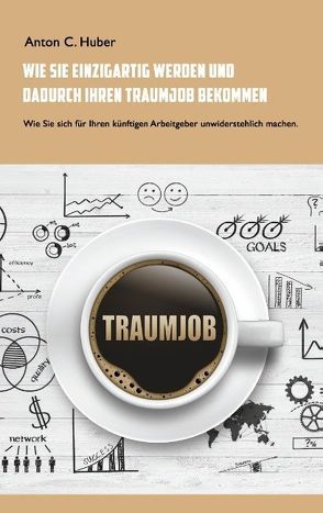 Wie Sie einzigartig werden und dadurch Ihren Traumjob bekommen von Huber,  Anton C.