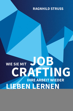 Wie Sie mit Job Crafting Ihre Arbeit wieder lieben lernen von Struss,  Ragnhild