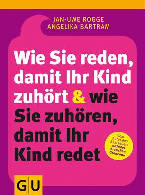 Wie Sie reden, damit Ihr Kind zuhört & wie Sie zuhören, damit Ihr Kind redet von Bartram,  Angelika, Rogge,  Jan-Uwe