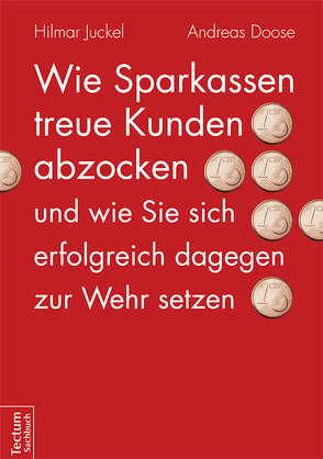 Wie Sparkassen treue Kunden abzocken und wie Sie sich erfolgreich dagegen zur Wehr setzen von Doose,  Andreas, Juckel,  Hilmar