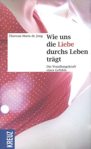 Wie uns die Liebe durchs Leben trägt von Jong,  Theresia Maria de