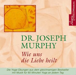 Wie uns die Liebe heilt von Kreye,  Walter, Murphy,  Dr. Joseph