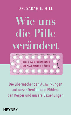 Wie uns die Pille verändert von Hill,  Sarah E., Kuhn,  Wibke