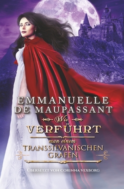 Wie verführt man einen transsilvanischen Grafen von de Maupassant,  Emmanuelle, Vexborg,  Corinna