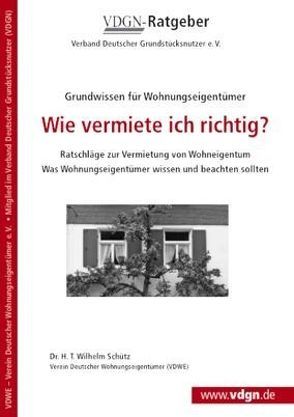 Wie vermiete ich richtig? von Schütz,  H. T. Wilhelm, Verband Deutscher Grundstücksnutzer e.V. (VDGN)