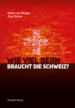 Wie viel Bern braucht die Schweiz? von Bergen,  Stefan von, Steiner,  Jürg