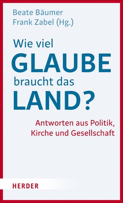 Wie viel Glaube braucht das Land? von Bäumer,  Beate, Zabel,  Frank