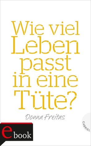 Wie viel Leben passt in eine Tüte? von Freitas,  Donna, Gallus,  Christine