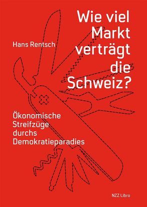 Wie viel Markt verträgt die Schweiz? von Rentsch,  Hans