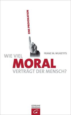 Wie viel Moral verträgt der Mensch? von Wuketits,  Franz M.