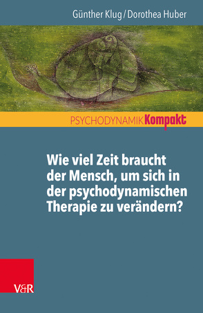 Wie viel Zeit braucht der Mensch, um sich in der psychodynamischen Therapie zu verändern? von Huber,  Dorothea, Klug,  Günther